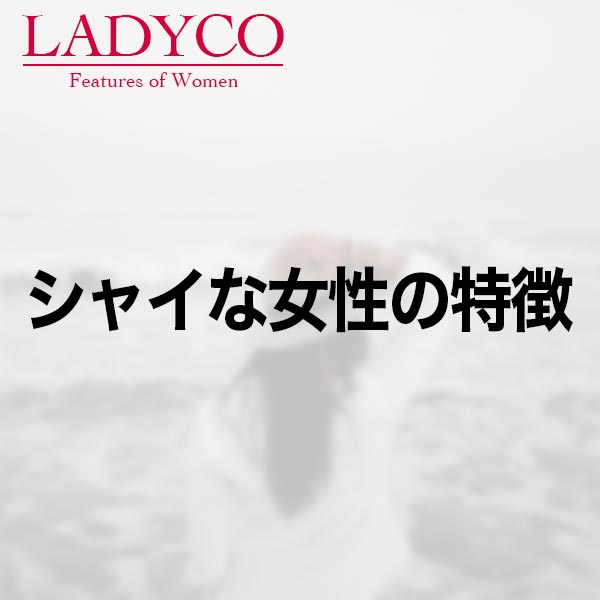 シャイな女性の特徴 Ladyco