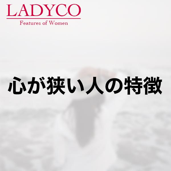 心が狭い人の特徴 Ladyco